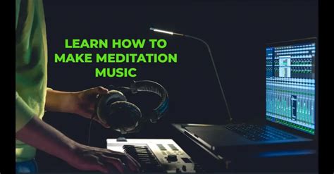 How to Make Meditation Music: A Journey into the World of Sound Therapy